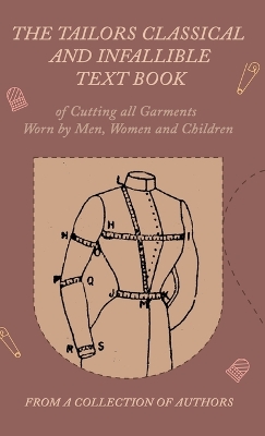 The Tailors Classical and Infallible Text Book of Cutting all Garments Worn by Men, Women and Children