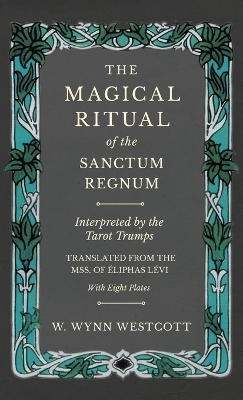 The Magical Ritual of the Sanctum Regnum - Interpreted by the Tarot Trumps - Translated from the Mss. of Eliphas Levi - With Eight Plates