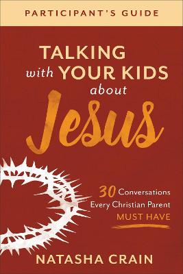 Talking with Your Kids about Jesus Participant`s - 30 Conversations Every Christian Parent Must Have