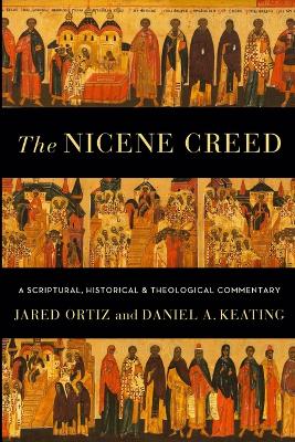 Nicene Creed - A Scriptural, Historical, and Theological Commentary