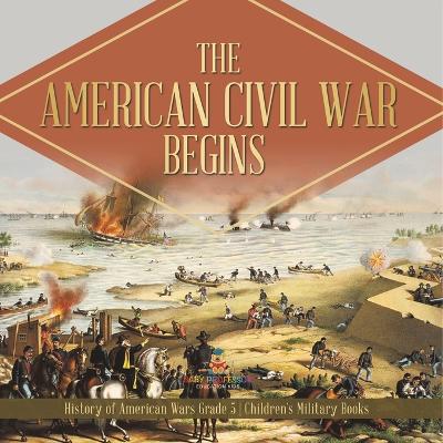 American Civil War Begins History of American Wars Grade 5 Children's Military Books
