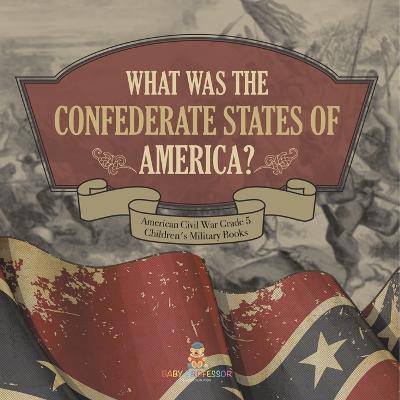 What Was The Confederate States of America? American Civil War Grade 5 Children's Military Books