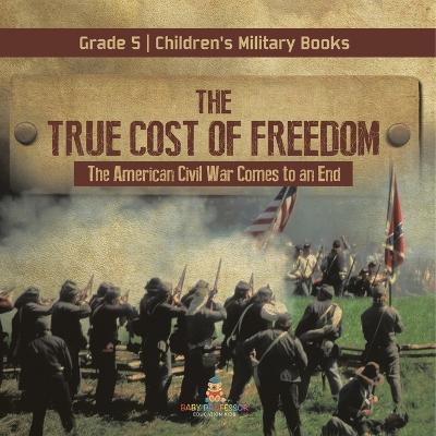 The True Cost of Freedom The American Civil War Comes to an End Grade 5 Children's Military Books