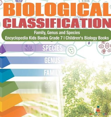 Biological Classification Family, Genus and Species Encyclopedia Kids Books Grade 7 Children's Biology Books