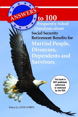 Answers to 100 Frequently Asked Questions about Social Security Retirement Benefits for Married People, Divorcees, Dependents and Survivors