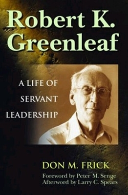 Robert K. Greenleaf - A Life of Servant Leadership