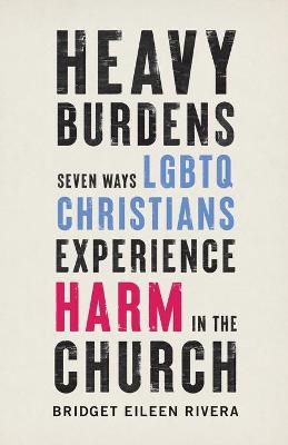 Heavy Burdens - Seven Ways LGBTQ Christians Experience Harm in the Church