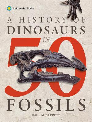 History of Dinosaurs in 50 Fossils