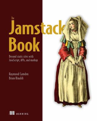 Jamstack Book, The: Beyond static sites with JavaScript, APIs, and Markup