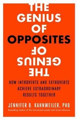 Genius of Opposites: How Introverts and Extroverts Achieve Extraordinary Results Together
