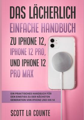 Das Laecherlich Einfache Handbuch zu iPhone 12, iPhone 12 Pro, und iPhone 12 Pro Max