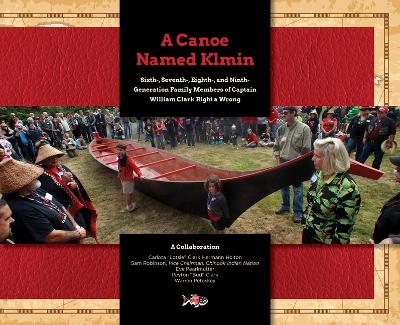 A Canoe Named Klmin: Sixth-, Seventh-, Eighth-, and Ninth-Generation Family Members of Captain William Clark Right a Wrong