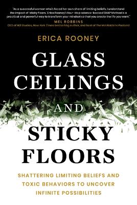 Glass Ceilings and Sticky Floors: Shattering Limiting Beliefs and Toxic Behaviors to Uncover Infinite Possibilities