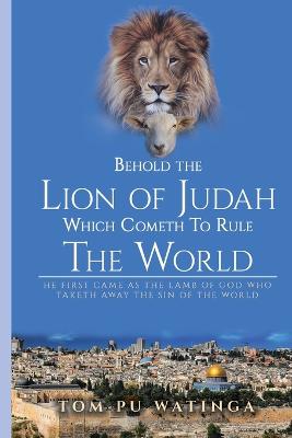 Behold the Lion of Judah Which Cometh To Rule The World