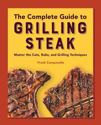 The Complete Guide to Grilling Steak Cookbook