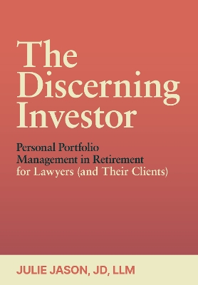 The Discerning Investor: Personal Portfolio Management in Retirement for Lawyers (and Their Clients)