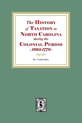 The History of Taxation in North Carolina during the Colonial Period, 1663-1776