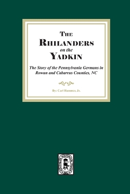 Rhinelanders on the Yadkin. The Story of the Pennsylvania Germans in Rowan and Cabarrus Counties, North Carolina