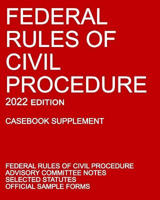 Federal Rules of Civil Procedure; 2022 Edition (Casebook Supplement)