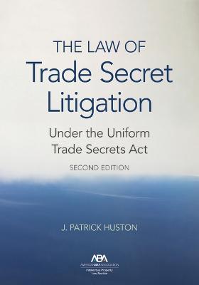 Law of Trade Secret Litigation Under the Uniform Trade Secrets Act, Second Edition