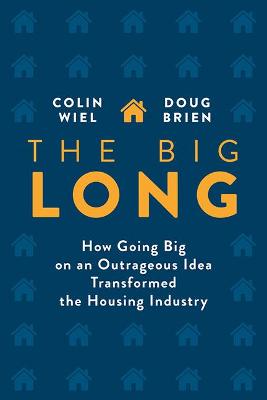 The Big Long: How Going Big on an Outrageous Idea Transformed the Real Estate Industry