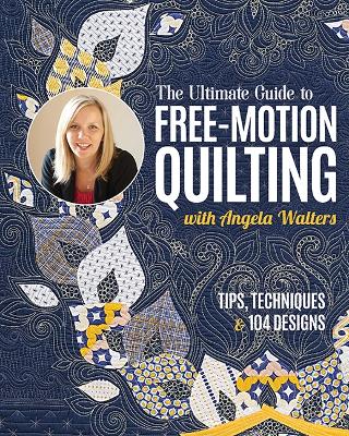 Ultimate Guide to Free-Motion Quilting with Angela Walters