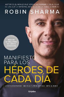 Manifiesto para los heroes de cada dia: Activa tu positivismo, maximiza tu productividad, sirve al mundo / The Everyday Hero Manifesto