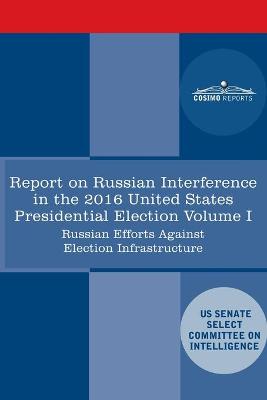 Report of the Select Committee on Intelligence U.S. Senate on Russian Active Measures Campaigns and Interference in the 2016 U.S. Election, Volume I