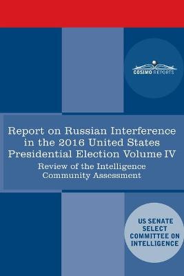 Report of the Select Committee on Intelligence U.S. Senate on Russian Active Measures Campaigns and Interference in the 2016 U.S. Election, Volume IV