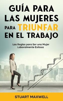 Guia para las Mujeres para Triunfar en el Trabajo