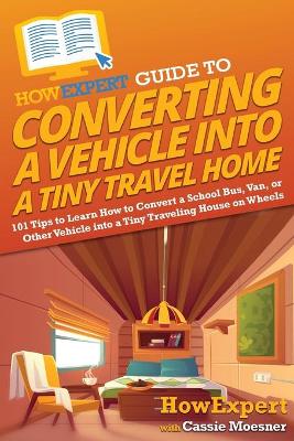 HowExpert Guide to Converting a Vehicle into a Tiny Travel Home