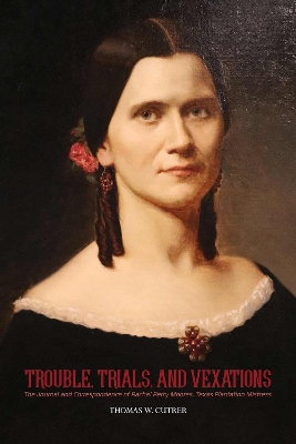 Trouble, Trials Trouble, Trials, and Vexations: The Journal and Correspondence of Rachel Perry Moores , Texan Plantation Mistress