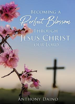 Becoming a Perfect Blossom Through Jesus Christ our Lord