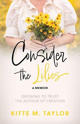 Consider the Lilies A Memoir