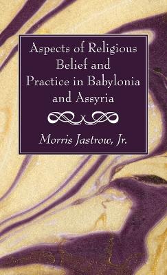 Aspects of Religious Belief and Practice in Babylonia and Assyria