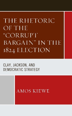 The Rhetoric of the "Corrupt Bargain" in the 1824 Election