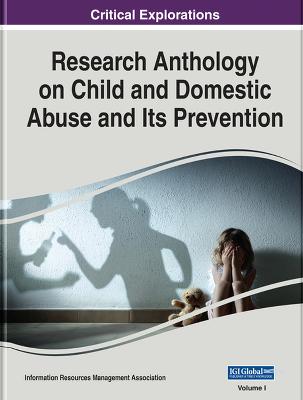 Research Anthology on Child and Domestic Abuse and Its Prevention