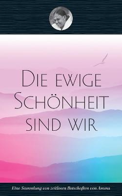 Die ewige Schoenheit sind wir