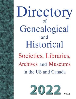 Directory of Genealogical and Historical Societies, Libraries, Archives and Museums in the US and Canada, 2022, Vol 2