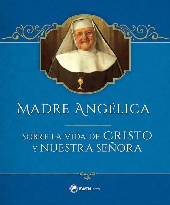 Madre Angelica Sobre La Vida de Cristo Y Nuestra Senora