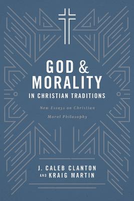 God and Morality in Christian Traditionsnew Essays on Christian Moral Philosophy