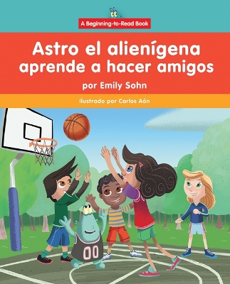 Astro El Alien?gena Aprende a Hacer Amigos (Astro the Alien Learns about Friendship)