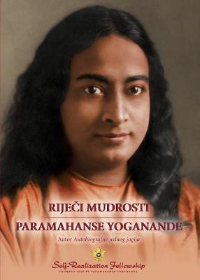 Rijeci mudrosti Paramahanse Yoganande (Sayings of Paramahansa Yogananda--Croatian)