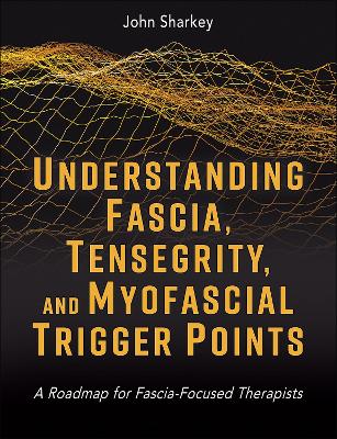 Understanding Fascia, Tensegrity, and Myofascial Trigger Points