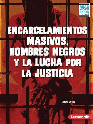 Encarcelamientos Masivos, Hombres Negros Y La Lucha Por La Justicia (Mass Incarceration, Black Men, and the Fight for Justice)