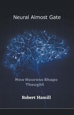 Neural Almost Gate How Neurons Shape Thought