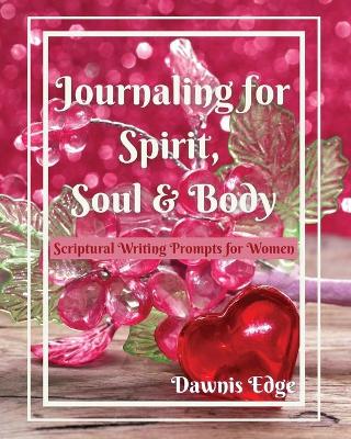 Journaling for Spirit, Soul & Body, Scriptural Writing Prompts for Women