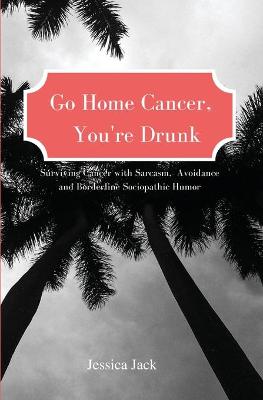 Go Home Cancer, You're Drunk