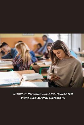 Study of Internet Use and Its Related Variables Among Teenagers