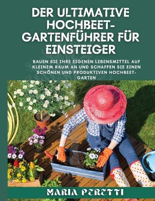 Der ultimative Hochbet-Gartenfuehrer fuer Einsteiger